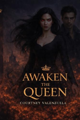 Book cover for "Awaken the Queen" by Courtney Valenzuela. A woman with glowing red eyes and dark hair stands before a fiery landscape and a shadowy man.