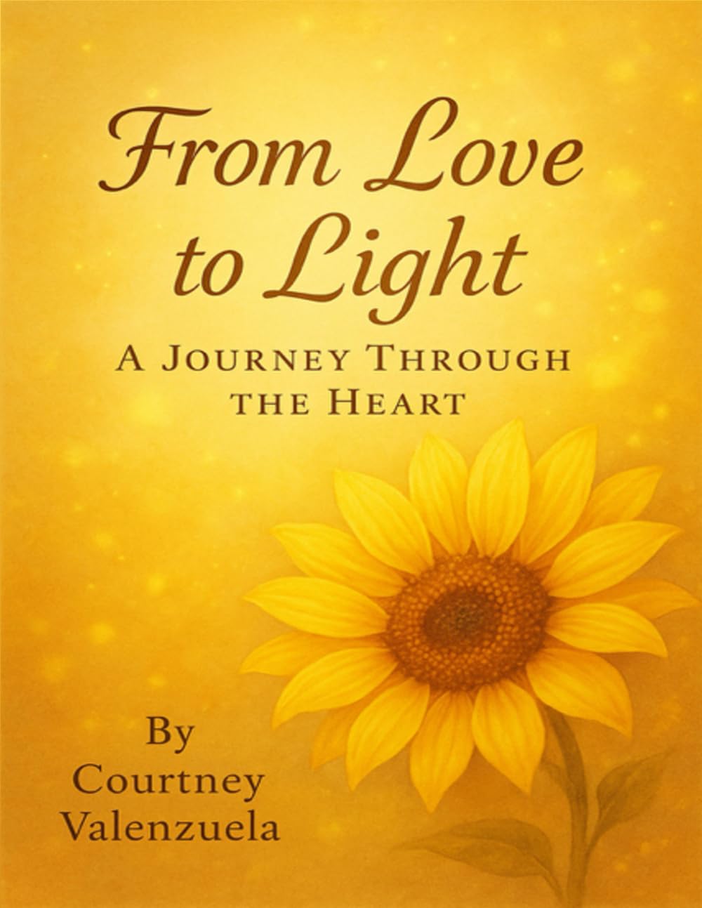 Front cover of the book "From Love to Light: A Journey Through the Heart" by Courtney Valenzuela, featuring a large sunflower.